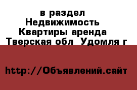  в раздел : Недвижимость » Квартиры аренда . Тверская обл.,Удомля г.